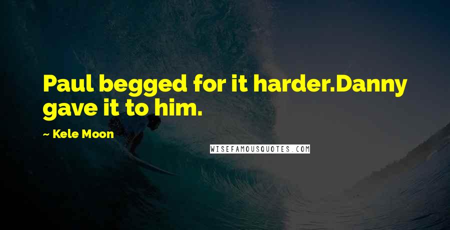 Kele Moon Quotes: Paul begged for it harder.Danny gave it to him.
