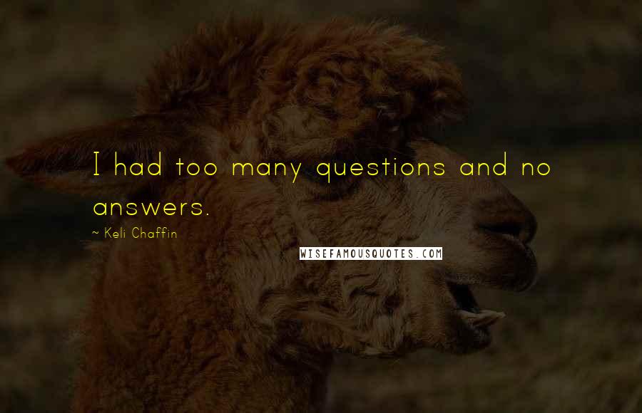 Keli Chaffin Quotes: I had too many questions and no answers.