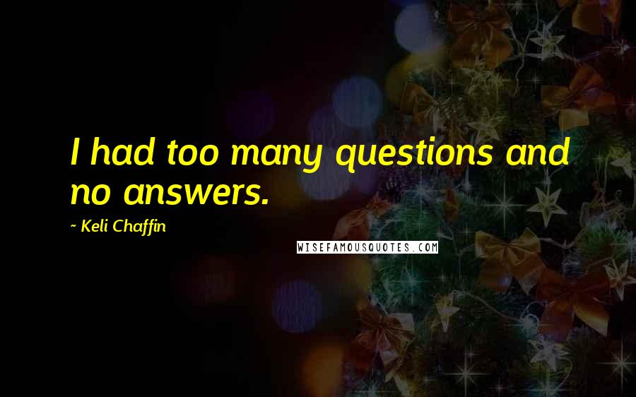 Keli Chaffin Quotes: I had too many questions and no answers.