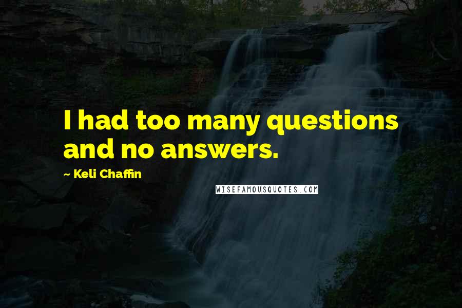 Keli Chaffin Quotes: I had too many questions and no answers.