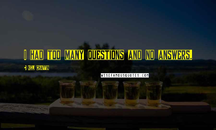 Keli Chaffin Quotes: I had too many questions and no answers.