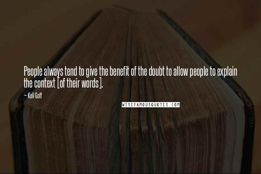 Keli Goff Quotes: People always tend to give the benefit of the doubt to allow people to explain the context [of their words].