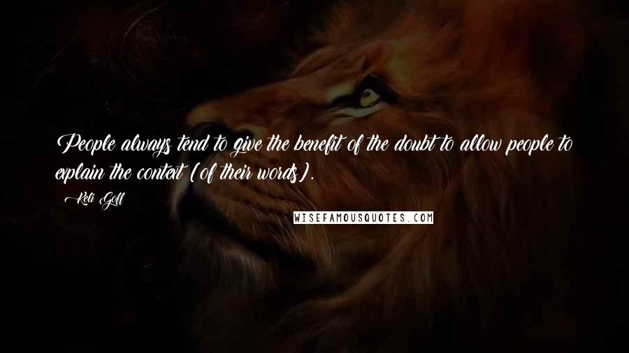Keli Goff Quotes: People always tend to give the benefit of the doubt to allow people to explain the context [of their words].
