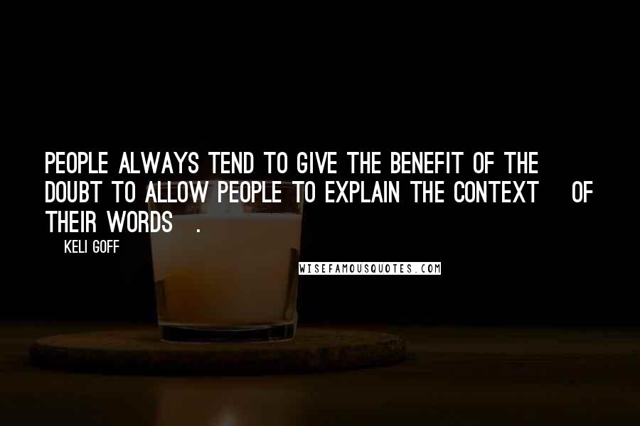 Keli Goff Quotes: People always tend to give the benefit of the doubt to allow people to explain the context [of their words].