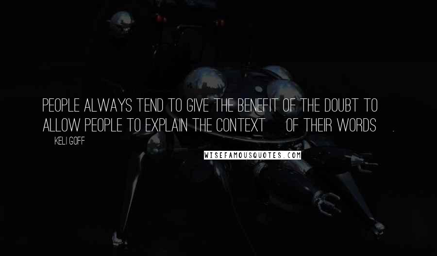 Keli Goff Quotes: People always tend to give the benefit of the doubt to allow people to explain the context [of their words].