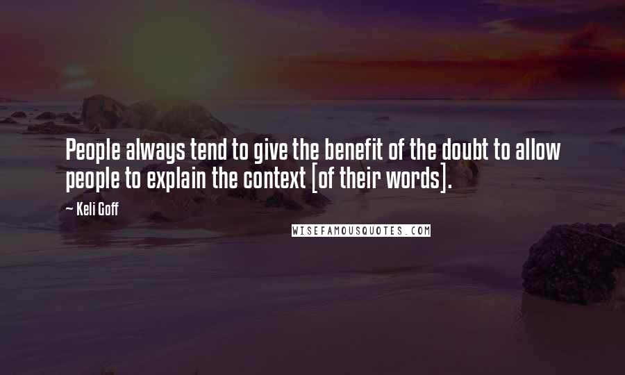 Keli Goff Quotes: People always tend to give the benefit of the doubt to allow people to explain the context [of their words].