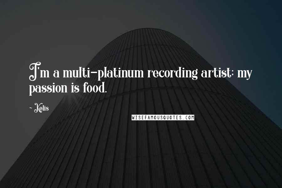 Kelis Quotes: I'm a multi-platinum recording artist; my passion is food.