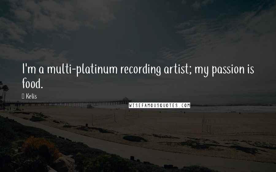 Kelis Quotes: I'm a multi-platinum recording artist; my passion is food.