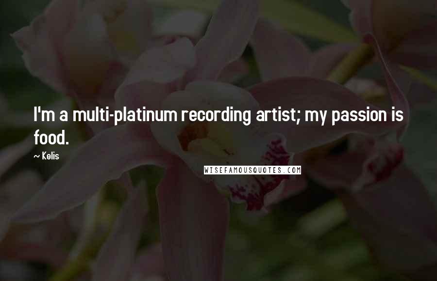 Kelis Quotes: I'm a multi-platinum recording artist; my passion is food.