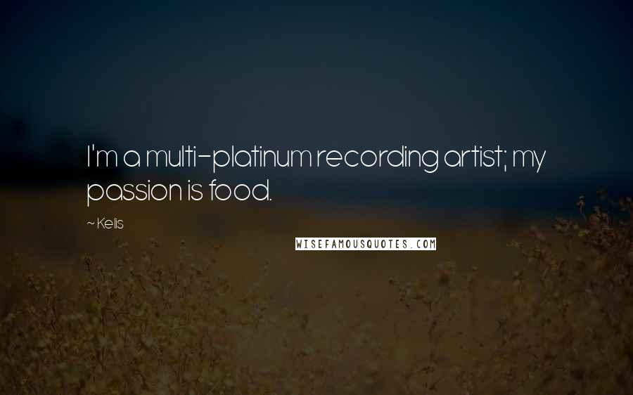 Kelis Quotes: I'm a multi-platinum recording artist; my passion is food.