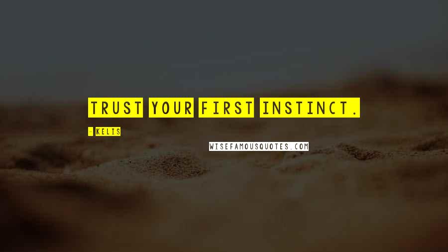 Kelis Quotes: Trust your first instinct.