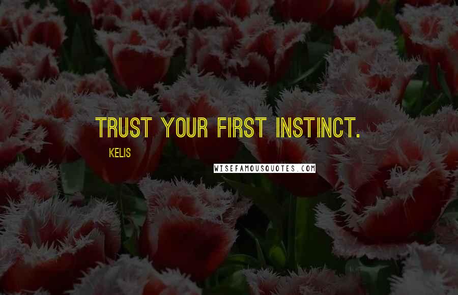 Kelis Quotes: Trust your first instinct.