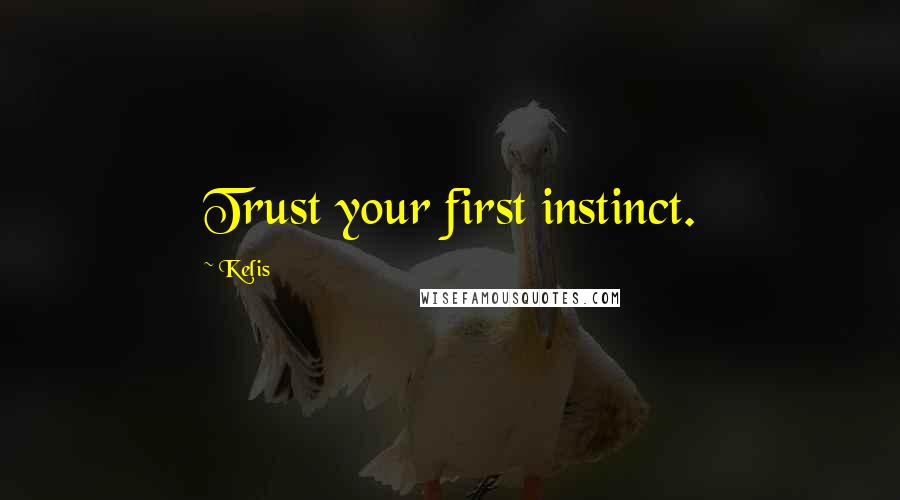 Kelis Quotes: Trust your first instinct.