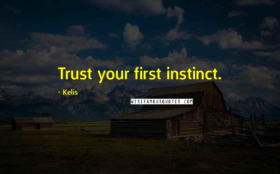 Kelis Quotes: Trust your first instinct.