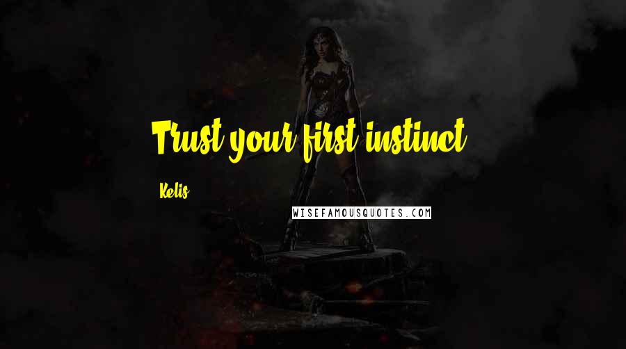 Kelis Quotes: Trust your first instinct.