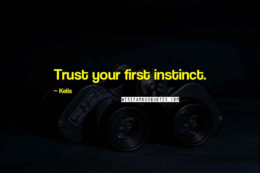 Kelis Quotes: Trust your first instinct.