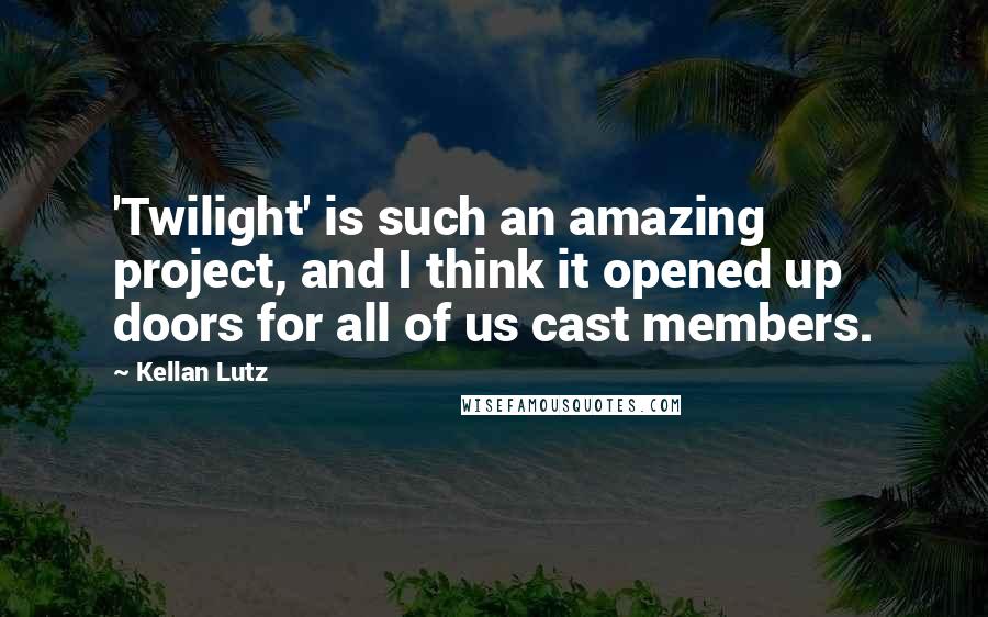 Kellan Lutz Quotes: 'Twilight' is such an amazing project, and I think it opened up doors for all of us cast members.