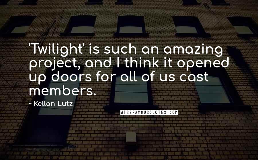 Kellan Lutz Quotes: 'Twilight' is such an amazing project, and I think it opened up doors for all of us cast members.