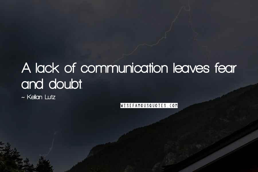 Kellan Lutz Quotes: A lack of communication leaves fear and doubt.