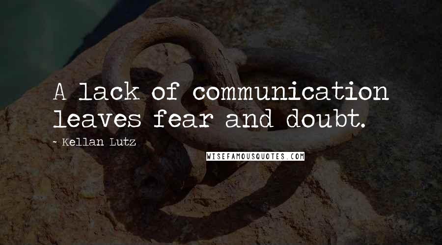 Kellan Lutz Quotes: A lack of communication leaves fear and doubt.