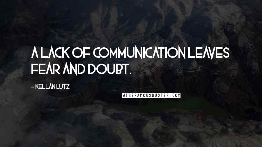 Kellan Lutz Quotes: A lack of communication leaves fear and doubt.