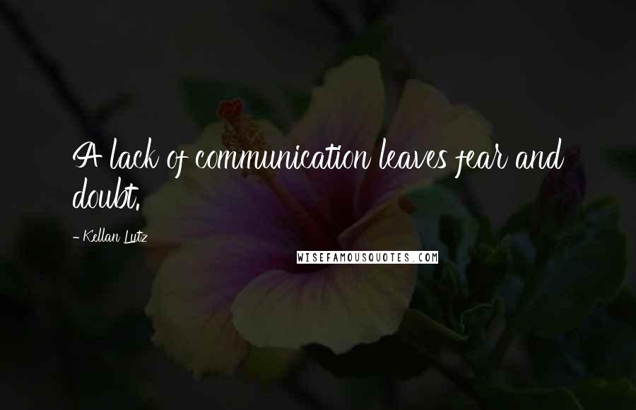 Kellan Lutz Quotes: A lack of communication leaves fear and doubt.