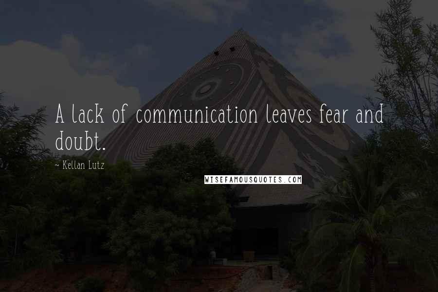 Kellan Lutz Quotes: A lack of communication leaves fear and doubt.