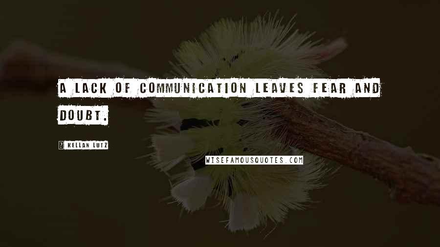 Kellan Lutz Quotes: A lack of communication leaves fear and doubt.