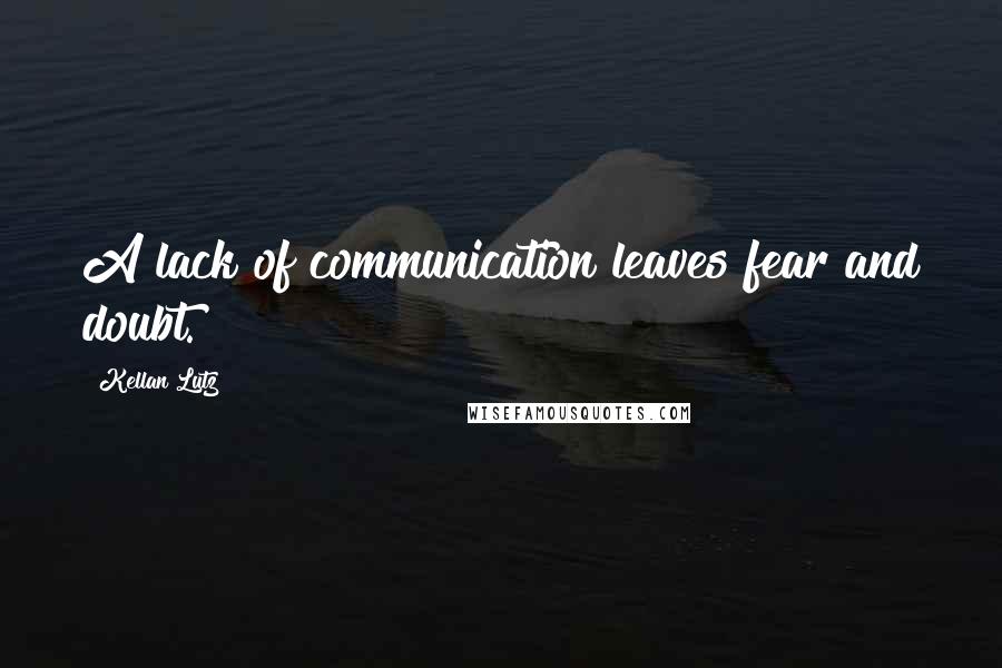 Kellan Lutz Quotes: A lack of communication leaves fear and doubt.