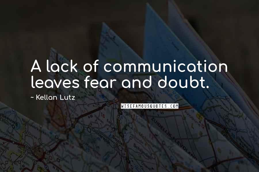 Kellan Lutz Quotes: A lack of communication leaves fear and doubt.