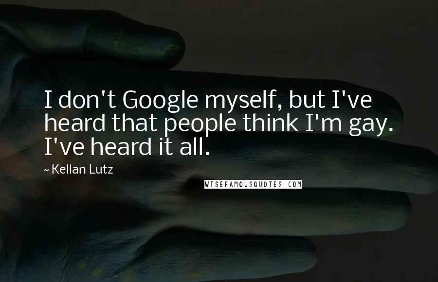 Kellan Lutz Quotes: I don't Google myself, but I've heard that people think I'm gay. I've heard it all.