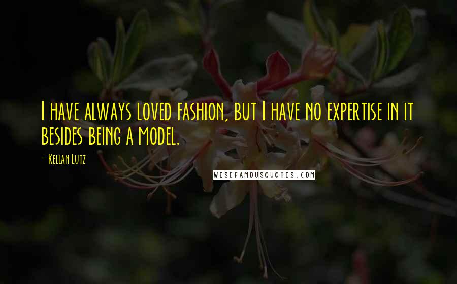 Kellan Lutz Quotes: I have always loved fashion, but I have no expertise in it besides being a model.