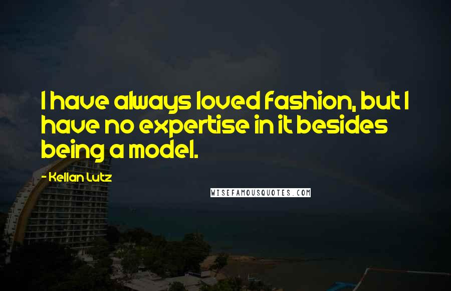 Kellan Lutz Quotes: I have always loved fashion, but I have no expertise in it besides being a model.