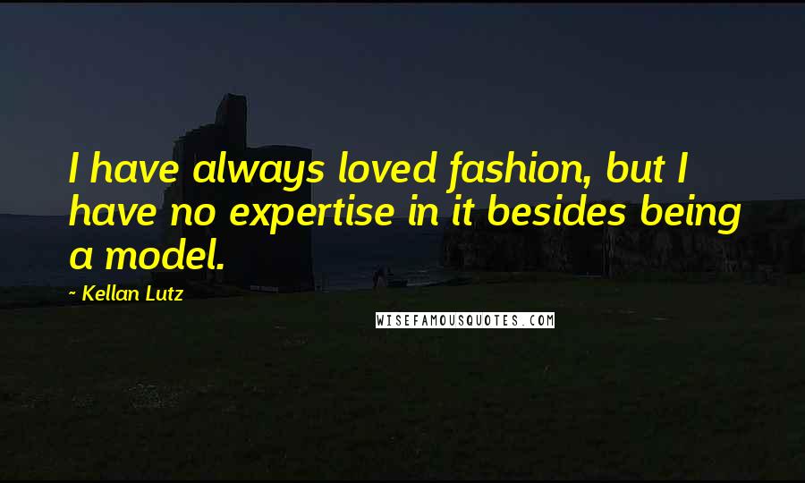 Kellan Lutz Quotes: I have always loved fashion, but I have no expertise in it besides being a model.