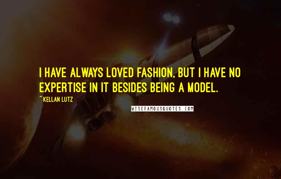 Kellan Lutz Quotes: I have always loved fashion, but I have no expertise in it besides being a model.