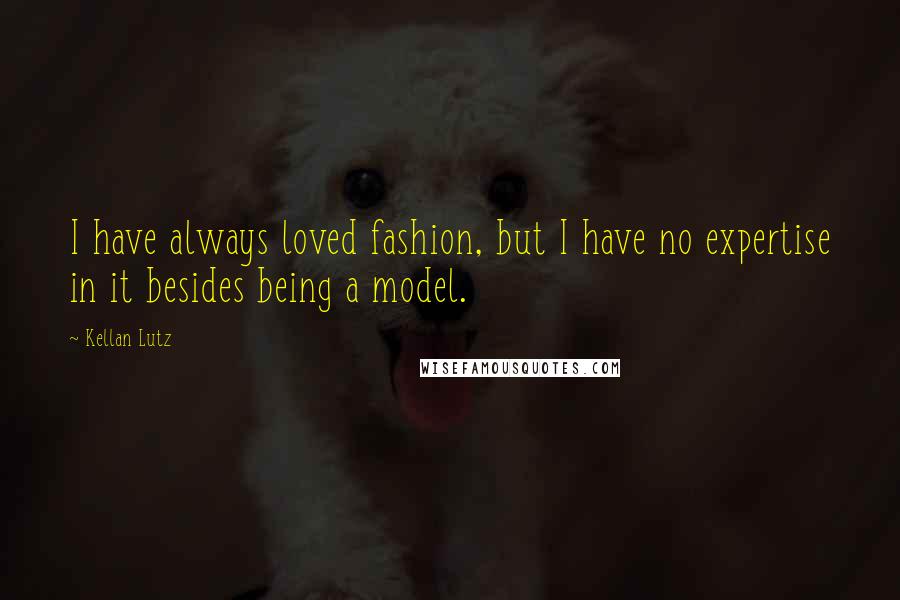 Kellan Lutz Quotes: I have always loved fashion, but I have no expertise in it besides being a model.