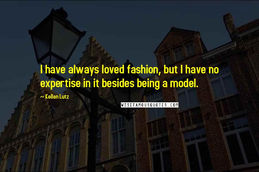 Kellan Lutz Quotes: I have always loved fashion, but I have no expertise in it besides being a model.
