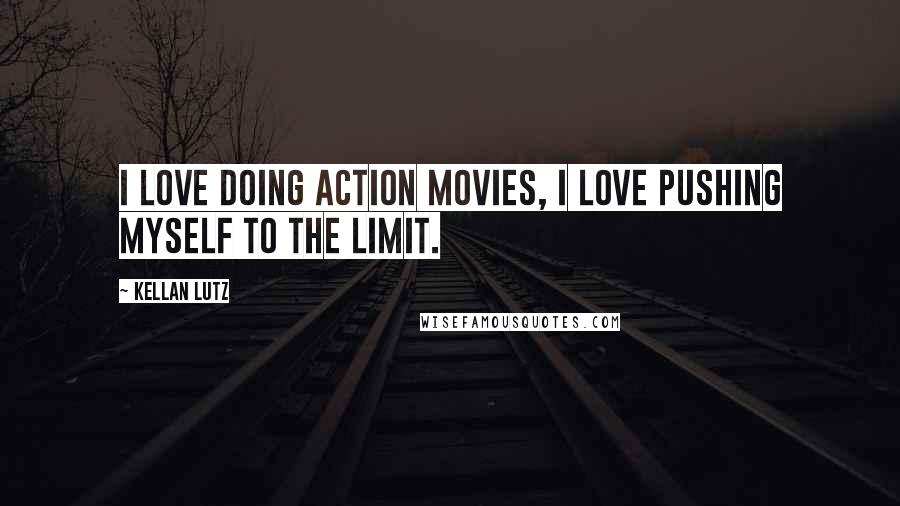 Kellan Lutz Quotes: I love doing action movies, I love pushing myself to the limit.