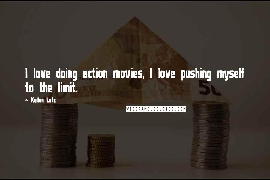 Kellan Lutz Quotes: I love doing action movies, I love pushing myself to the limit.