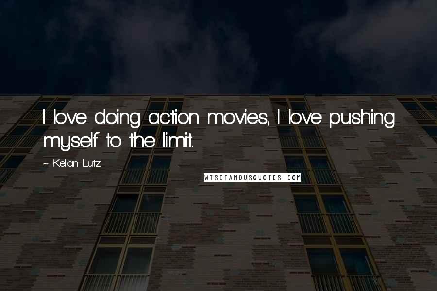 Kellan Lutz Quotes: I love doing action movies, I love pushing myself to the limit.