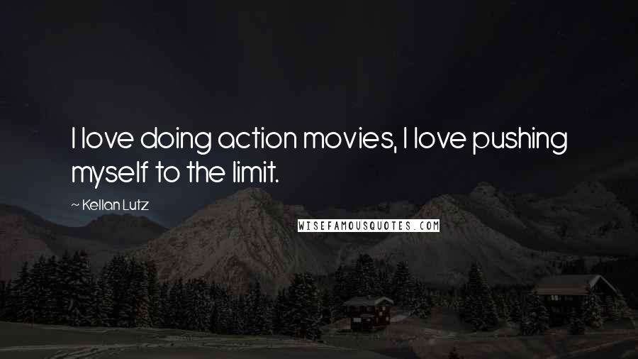 Kellan Lutz Quotes: I love doing action movies, I love pushing myself to the limit.