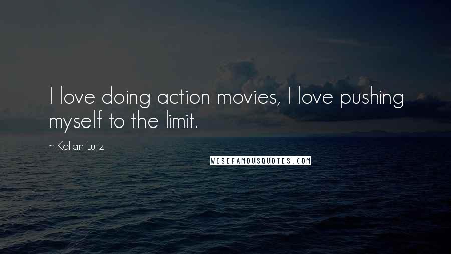 Kellan Lutz Quotes: I love doing action movies, I love pushing myself to the limit.