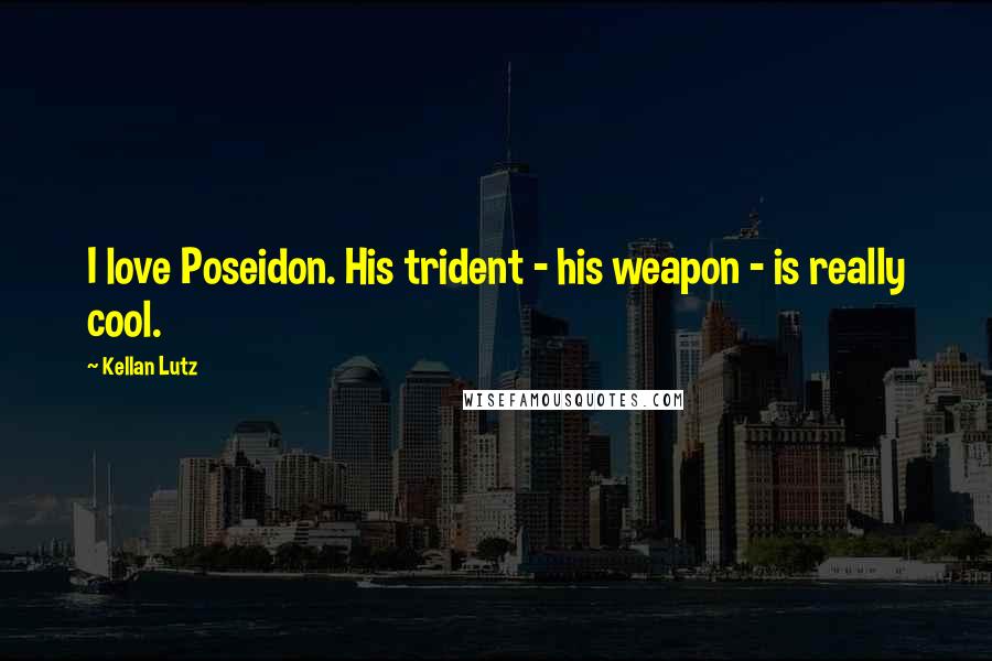 Kellan Lutz Quotes: I love Poseidon. His trident - his weapon - is really cool.