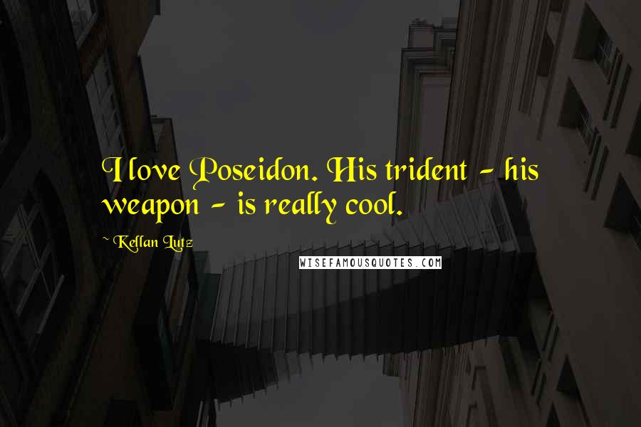 Kellan Lutz Quotes: I love Poseidon. His trident - his weapon - is really cool.