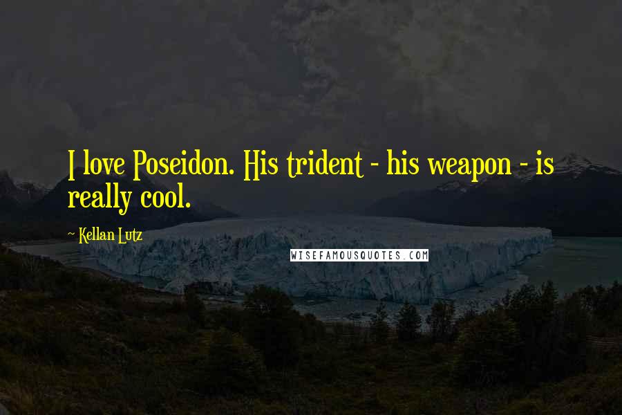 Kellan Lutz Quotes: I love Poseidon. His trident - his weapon - is really cool.