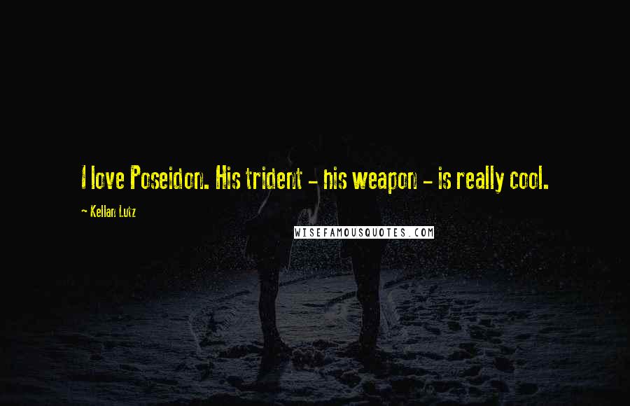 Kellan Lutz Quotes: I love Poseidon. His trident - his weapon - is really cool.