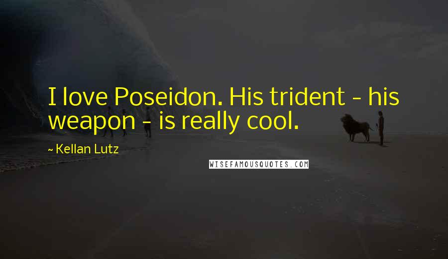 Kellan Lutz Quotes: I love Poseidon. His trident - his weapon - is really cool.