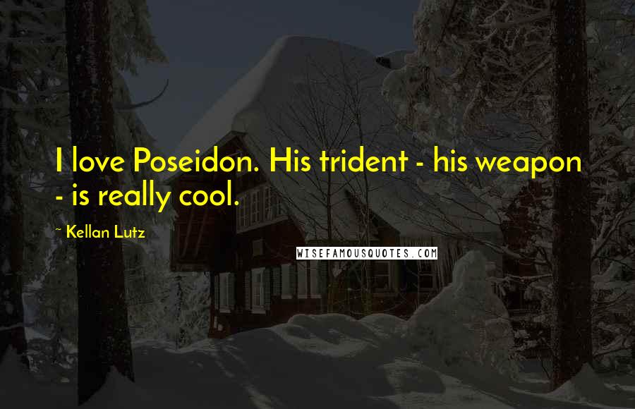 Kellan Lutz Quotes: I love Poseidon. His trident - his weapon - is really cool.