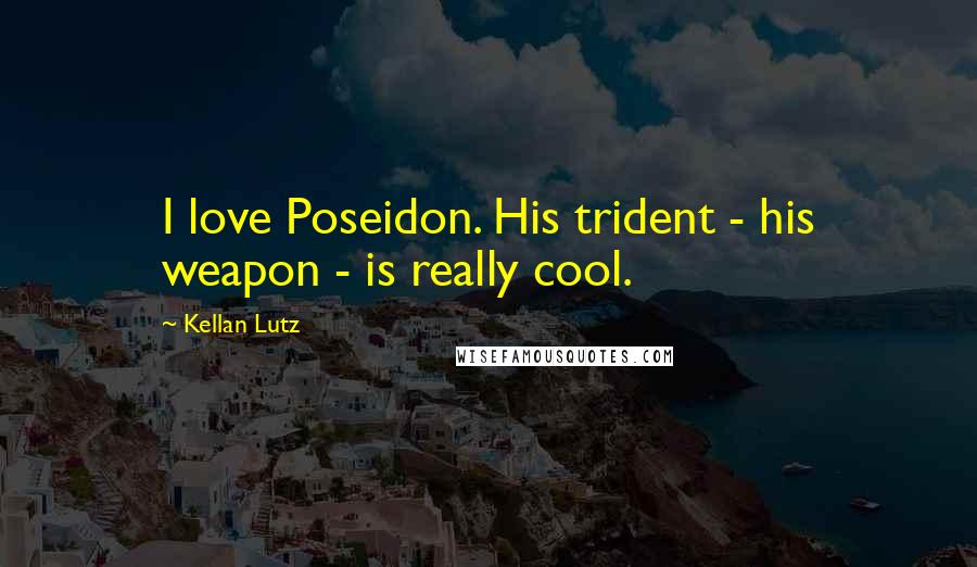 Kellan Lutz Quotes: I love Poseidon. His trident - his weapon - is really cool.