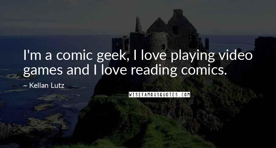 Kellan Lutz Quotes: I'm a comic geek, I love playing video games and I love reading comics.